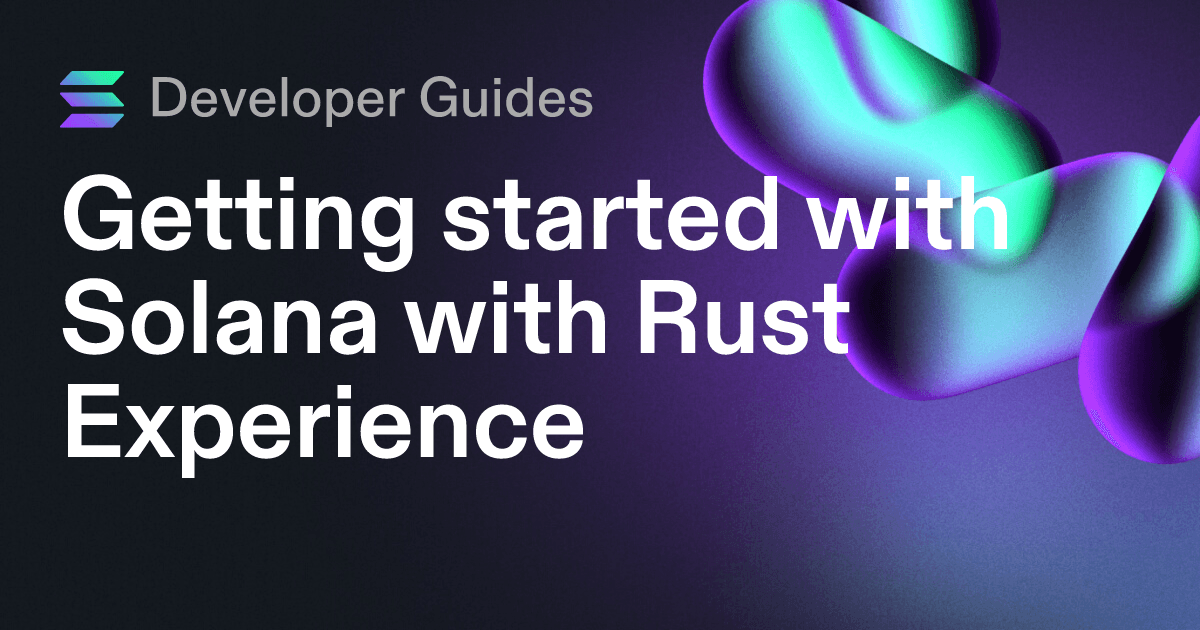 Getting started with Solana with Rust Experience